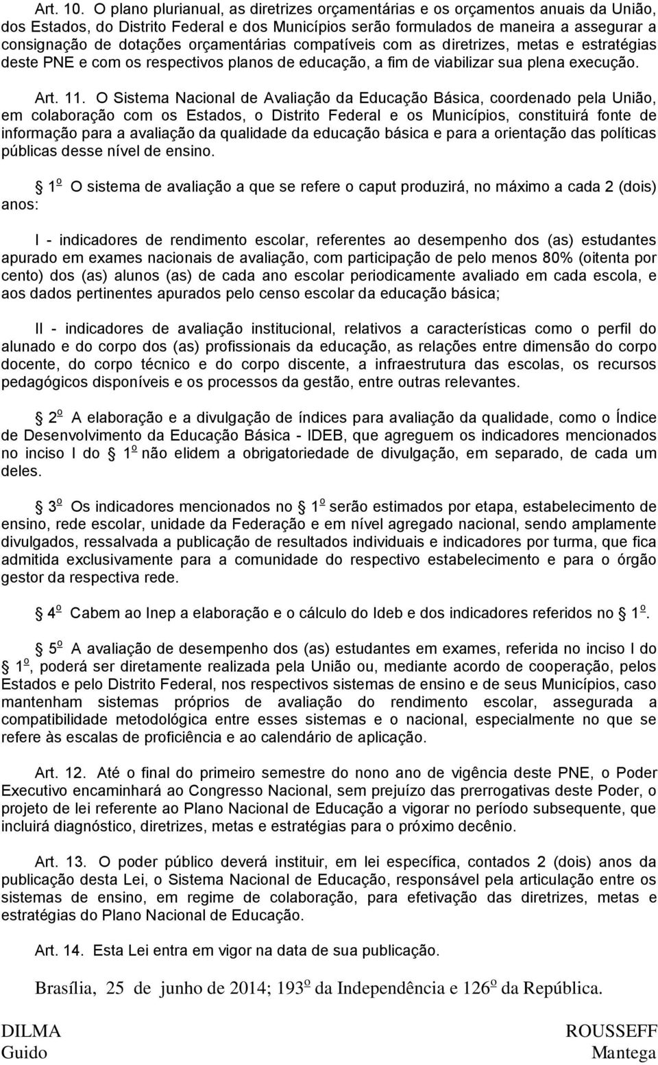 orçamentárias compatíveis com as diretrizes, metas e estratégias deste PNE e com os respectivos planos de educação, a fim de viabilizar sua plena execução. Art. 11.