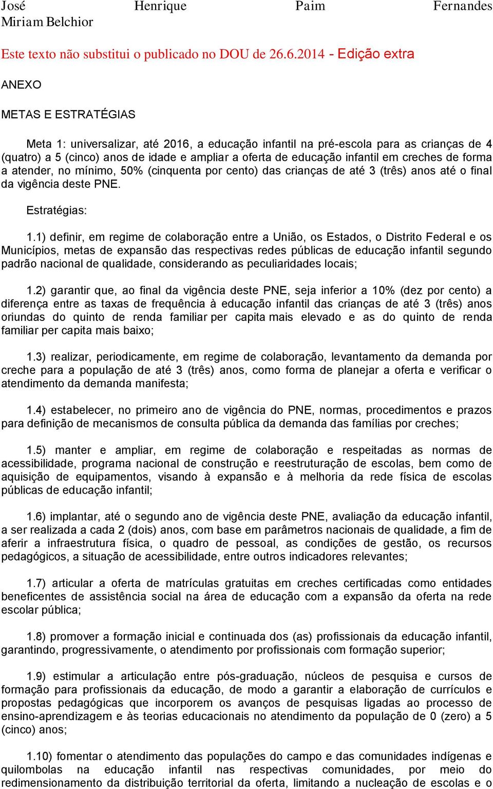 educação infantil em creches de forma a atender, no mínimo, 50% (cinquenta por cento) das crianças de até 3 (três) anos até o final da vigência deste PNE. 1.