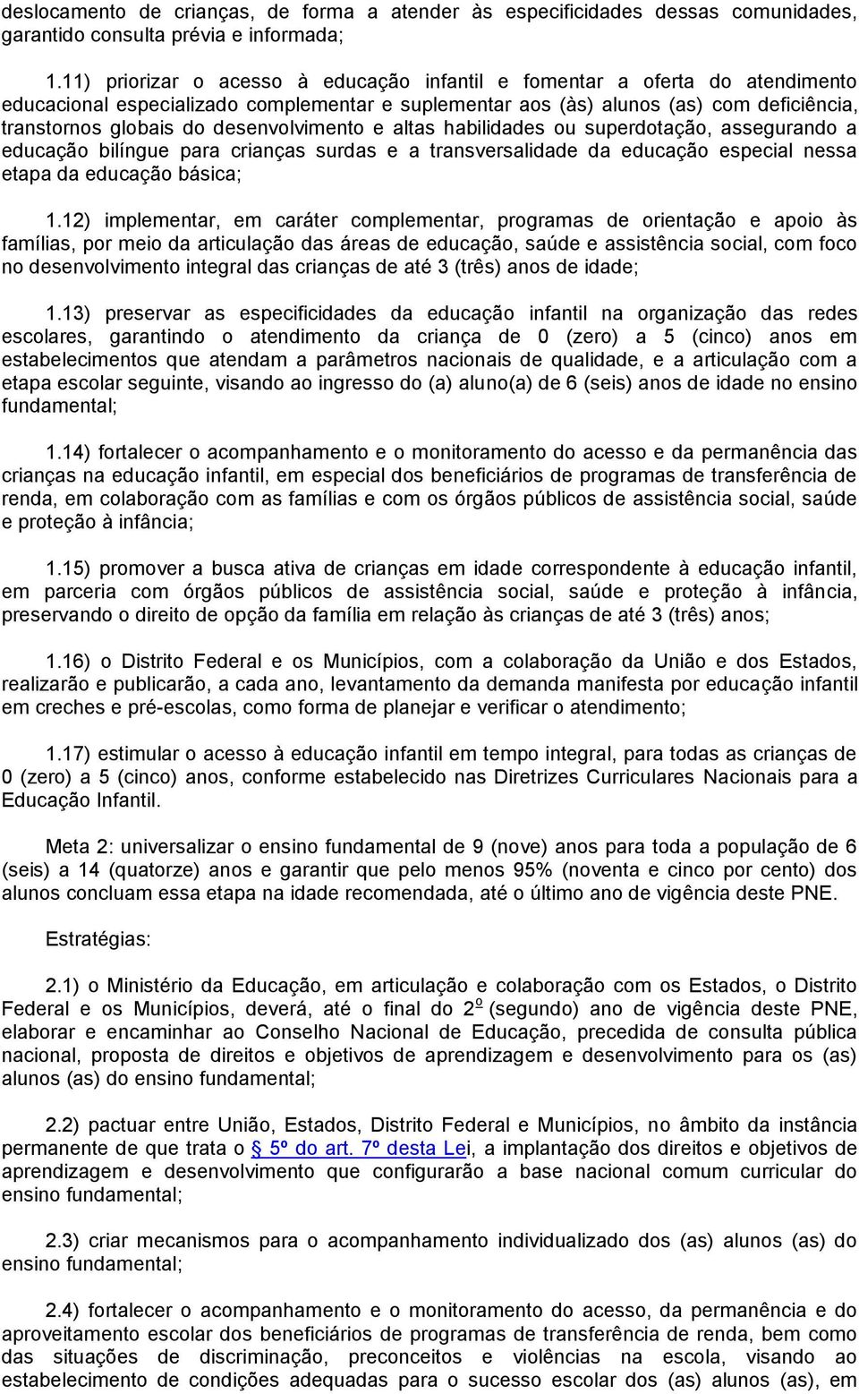 desenvolvimento e altas habilidades ou superdotação, assegurando a educação bilíngue para crianças surdas e a transversalidade da educação especial nessa etapa da educação básica; 1.