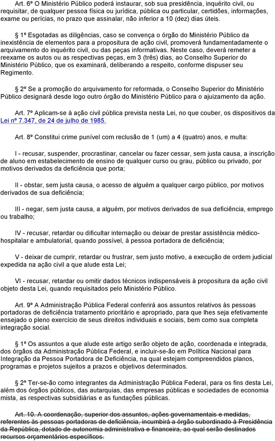 1º Esgotadas as diligências, caso se convença o órgão do Ministério Público da inexistência de elementos para a propositura de ação civil, promoverá fundamentadamente o arquivamento do inquérito