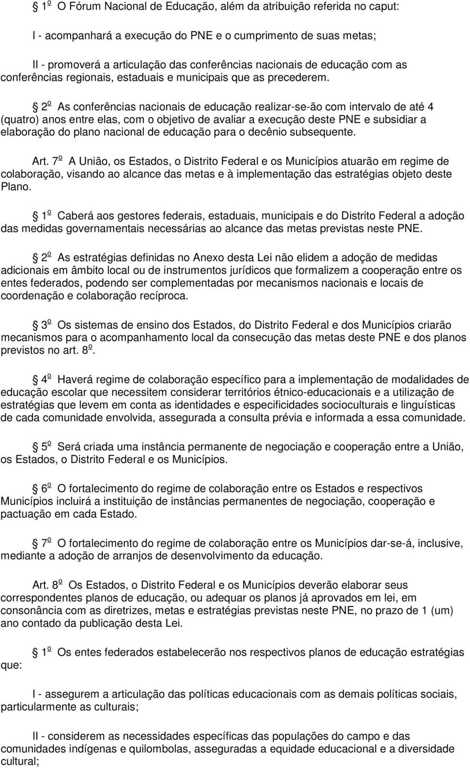 2 o As conferências nacionais de educação realizar-se-ão com intervalo de até 4 (quatro) anos entre elas, com o objetivo de avaliar a execução deste PNE e subsidiar a elaboração do plano nacional de