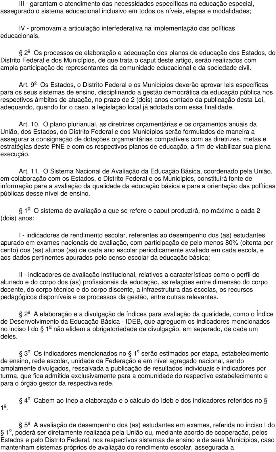 2 o Os processos de elaboração e adequação dos planos de educação dos Estados, do Distrito Federal e dos Municípios, de que trata o caput deste artigo, serão realizados com ampla participação de