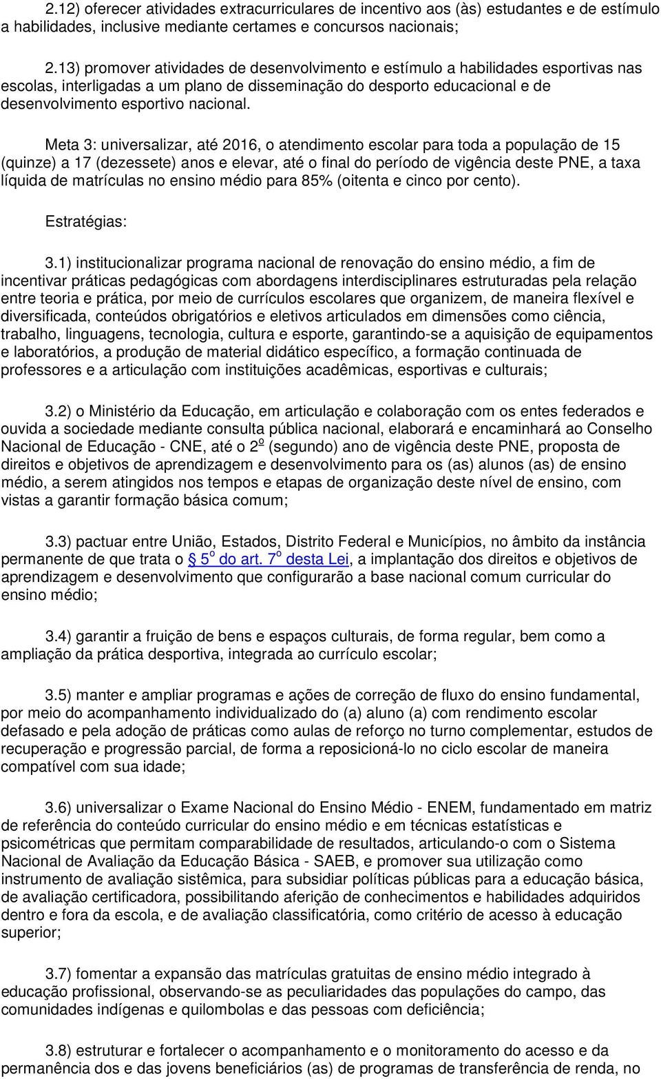 Meta 3: universalizar, até 2016, o atendimento escolar para toda a população de 15 (quinze) a 17 (dezessete) anos e elevar, até o final do período de vigência deste PNE, a taxa líquida de matrículas