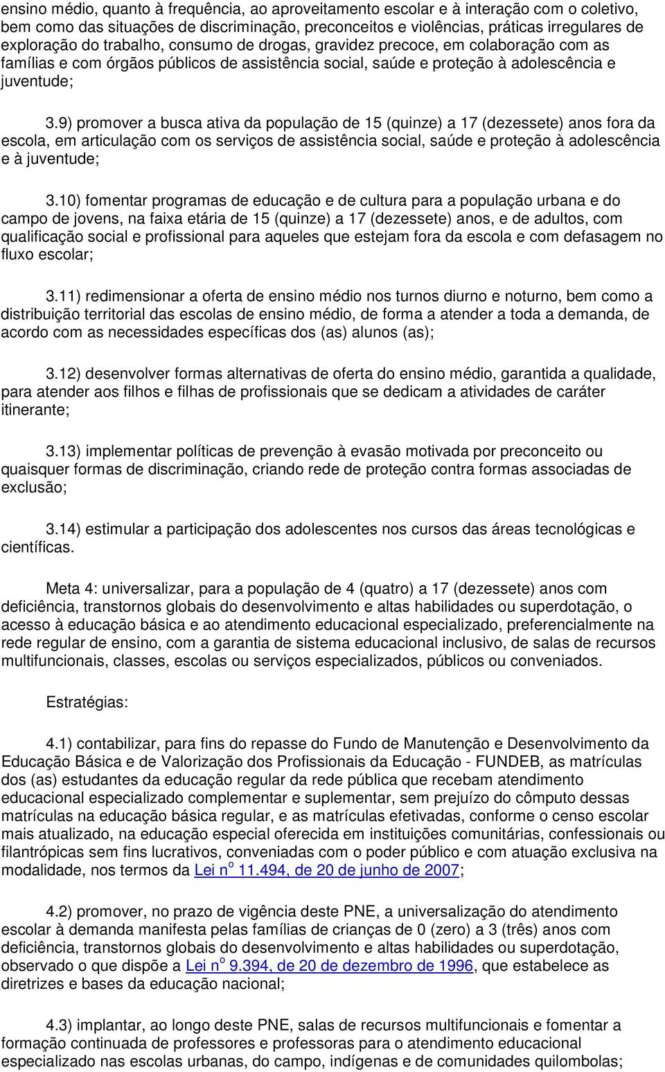 9) promover a busca ativa da população de 15 (quinze) a 17 (dezessete) anos fora da escola, em articulação com os serviços de assistência social, saúde e proteção à adolescência e à juventude; 3.