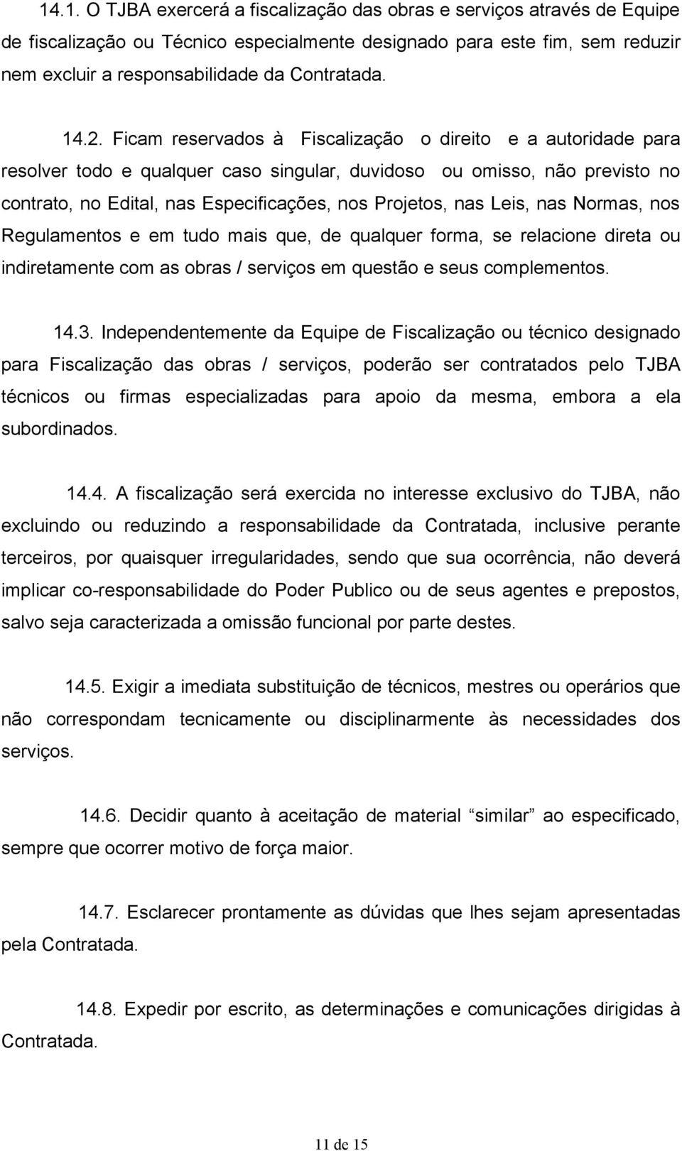 nas Leis, nas Normas, nos Regulamentos e em tudo mais que, de qualquer forma, se relacione direta ou indiretamente com as obras / serviços em questão e seus complementos. 14.3.