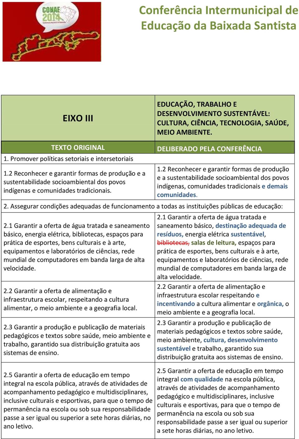 2 Reconhecer e garantir formas de produção e a sustentabilidade socioambiental dos povos indígenas, comunidades tradicionais e demais comunidades. 2.