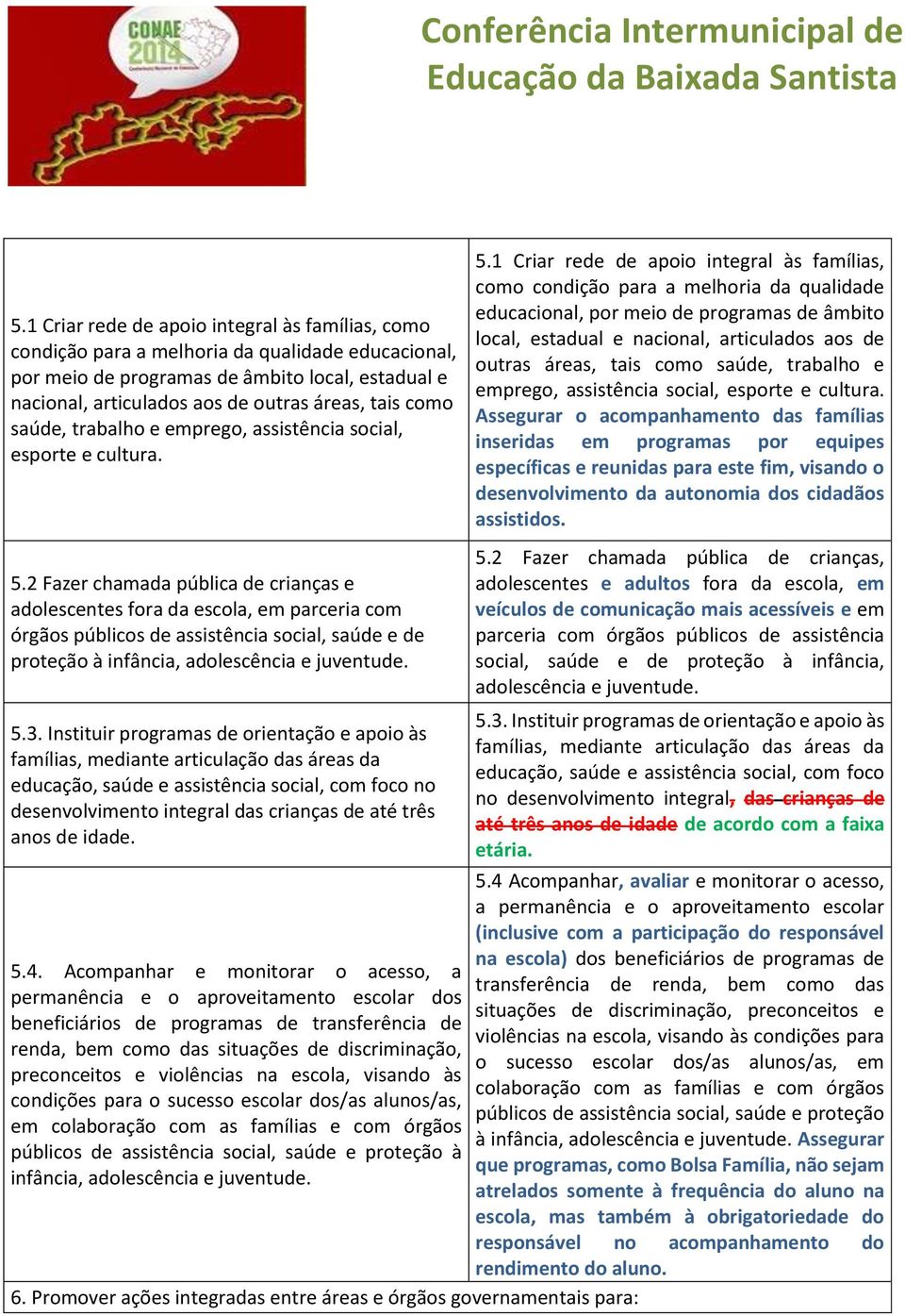 2 Fazer chamada pública de crianças e adolescentes fora da escola, em parceria com órgãos públicos de assistência social, saúde e de proteção à infância, adolescência e juventude. 5.3.