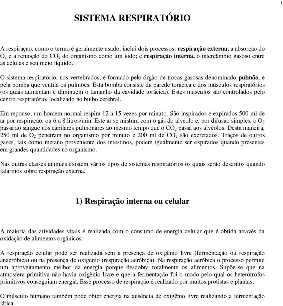 Esta bomba consiste da parede torácica e dos músculos respiratórios (os quais aumentam e diminuem o tamanho da cavidade torácica).