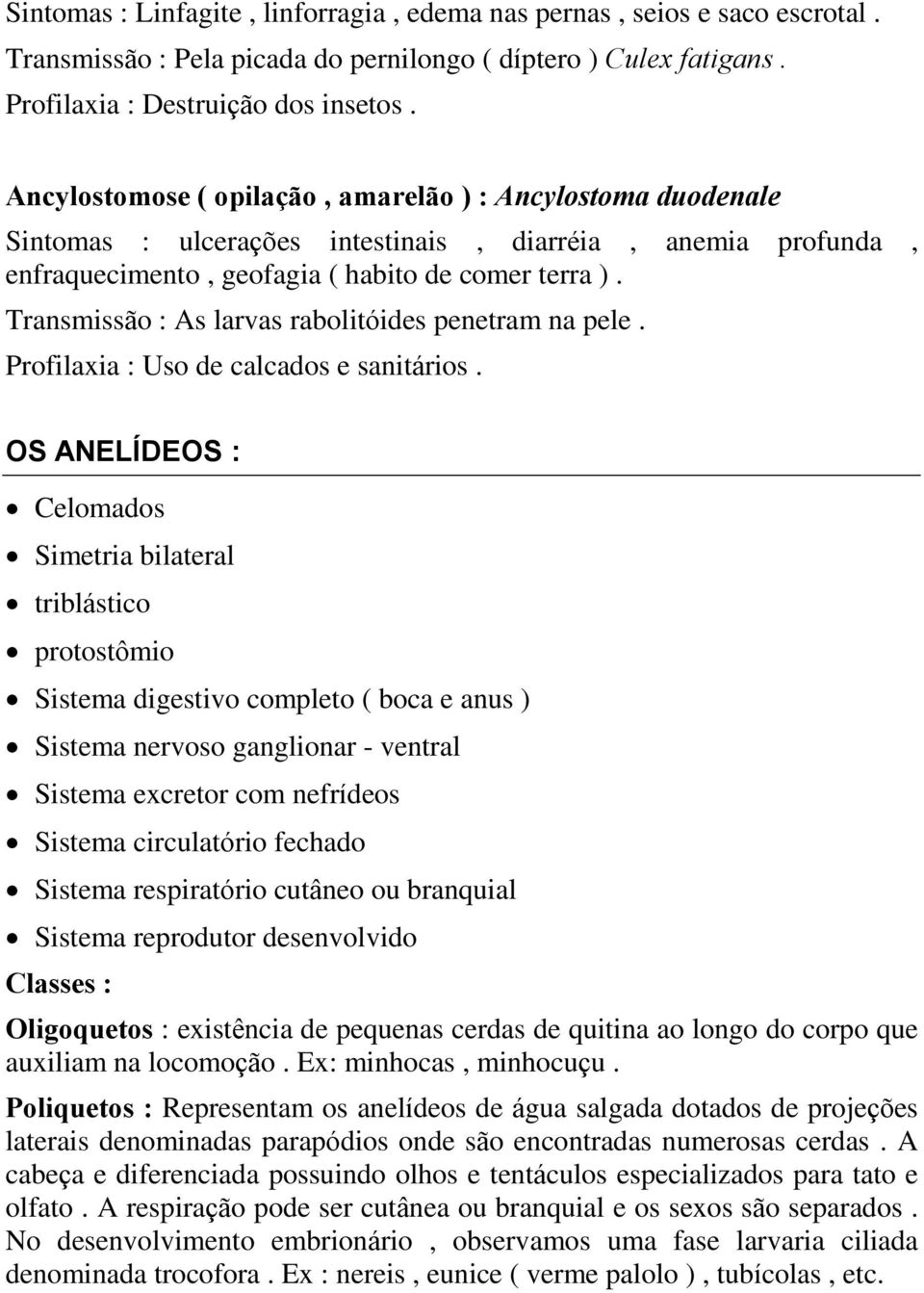 Transmissão : As larvas rabolitóides penetram na pele. Profilaxia : Uso de calcados e sanitários.