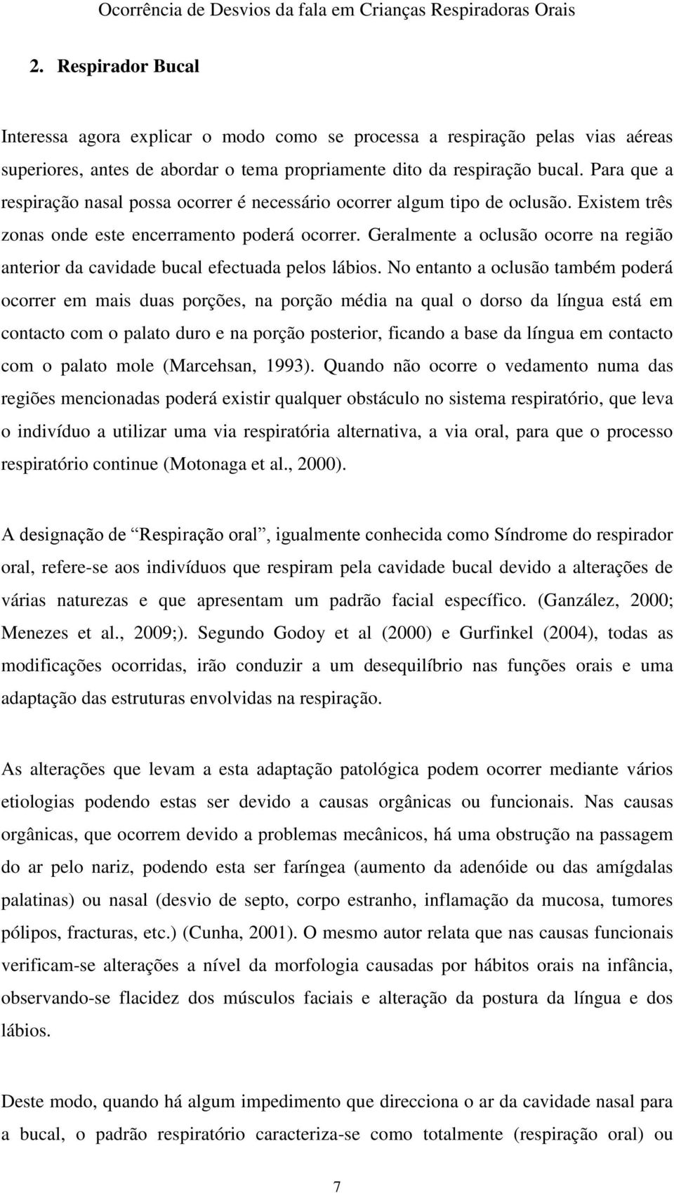 Geralmente a oclusão ocorre na região anterior da cavidade bucal efectuada pelos lábios.