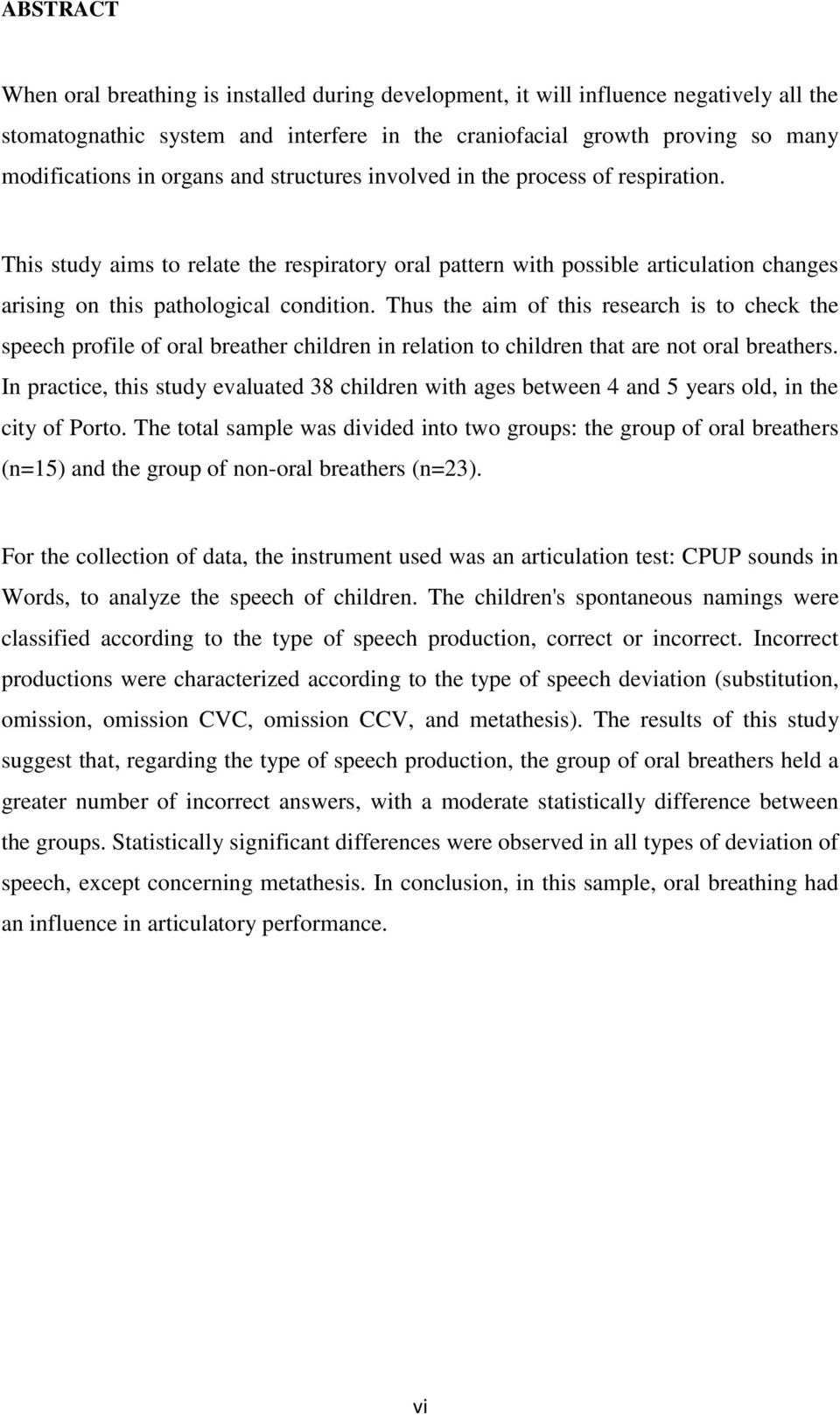 Thus the aim of this research is to check the speech profile of oral breather children in relation to children that are not oral breathers.