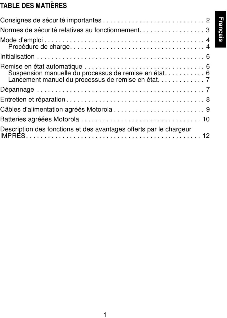 .......... 6 Lancement manuel du processus de remise en état............. 7 Dépannage.............................................. 7 Entretien et réparation...................................... 8 Câbles d alimentation agréés Motorola.