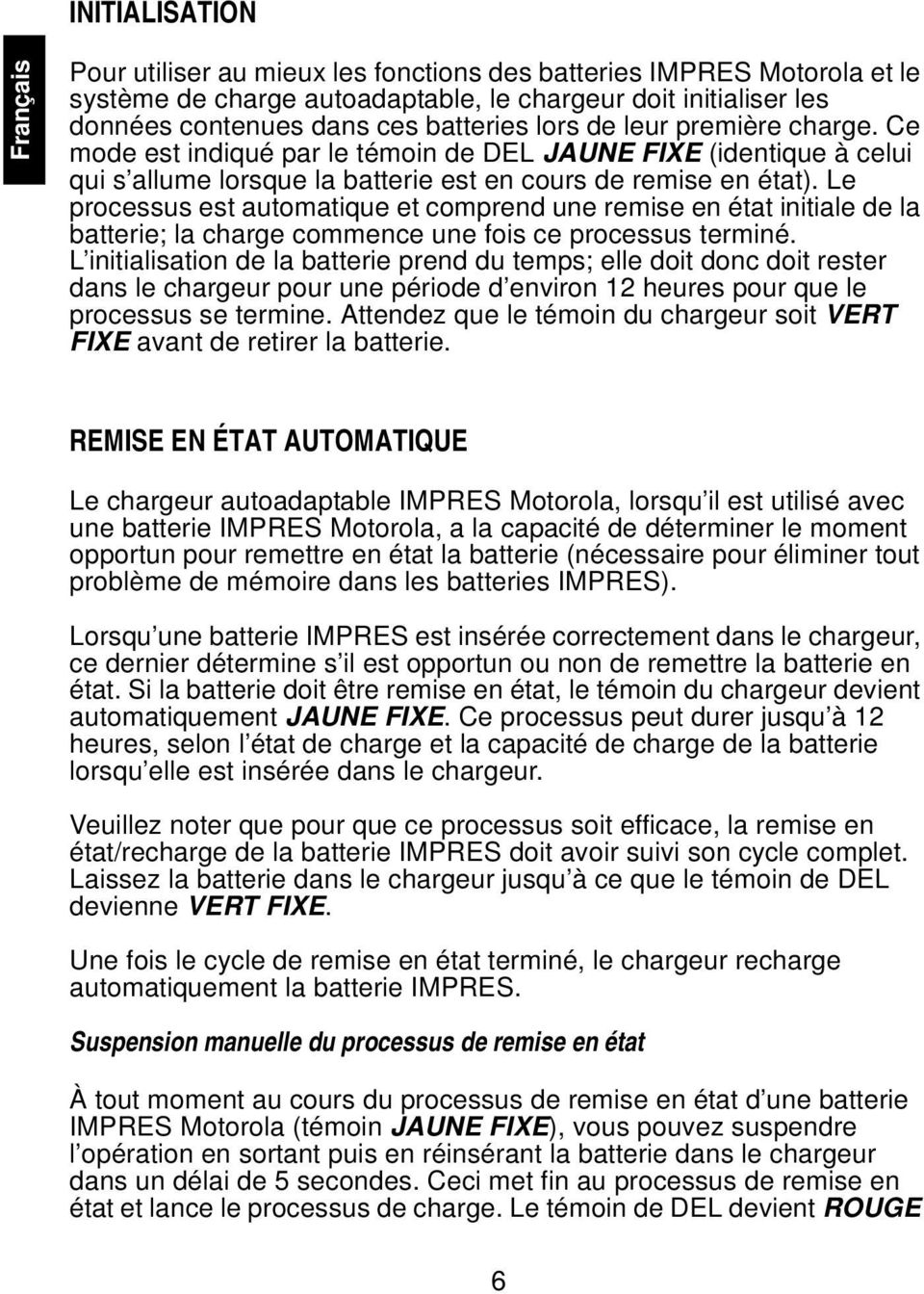 Le processus est automatique et comprend une remise en état initiale de la batterie; la charge commence une fois ce processus terminé.