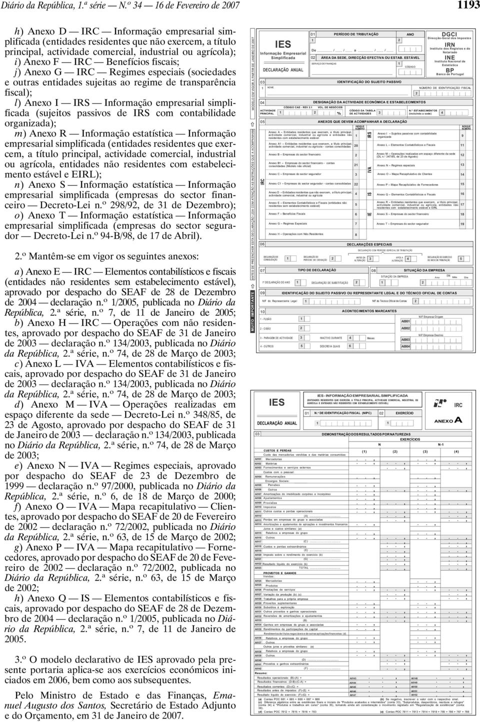 simplificada (sujeitos passivos de IRS com contabilidade organizada); m) Anexo R Informação estatística Informação empresarial simplificada (entidades residentes que exercem a título principal