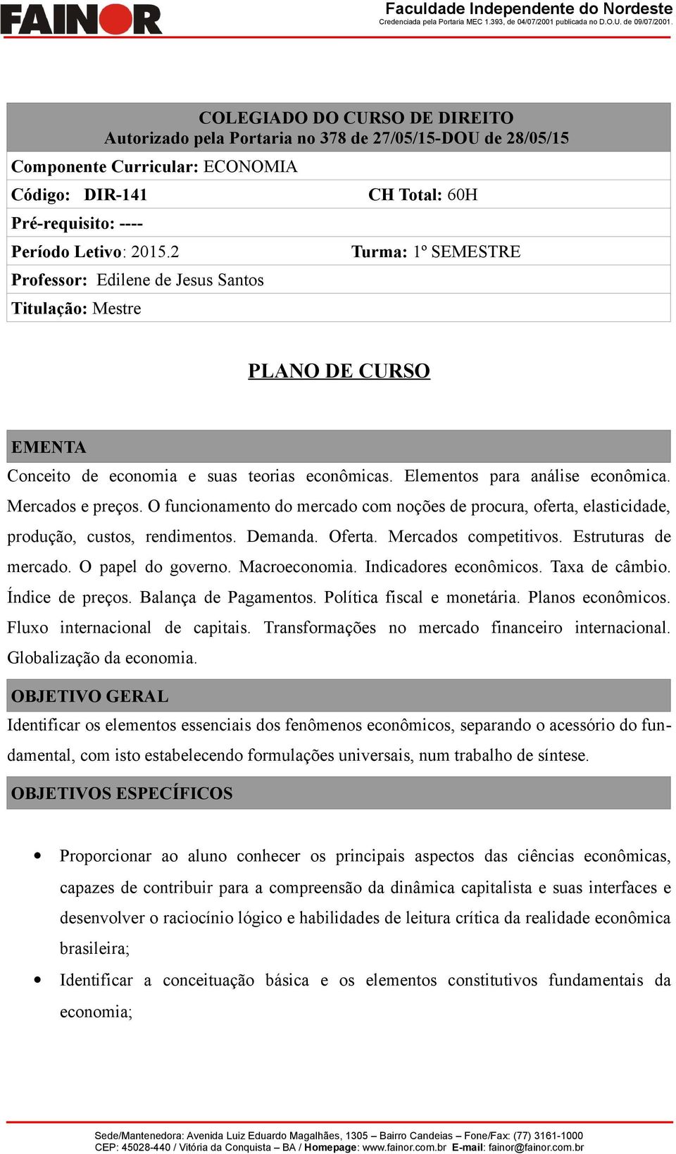 Mercados e preços. O funcionamento do mercado com noções de procura, oferta, elasticidade, produção, custos, rendimentos. Demanda. Oferta. Mercados competitivos. Estruturas de mercado.