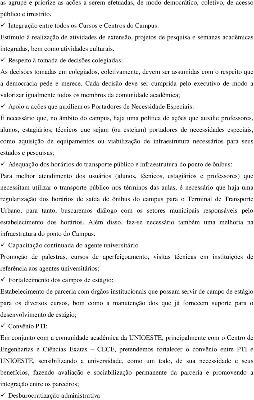 Respeito à tomada de decisões colegiadas: As decisões tomadas em colegiados, coletivamente, devem ser assumidas com o respeito que a democracia pede e merece.