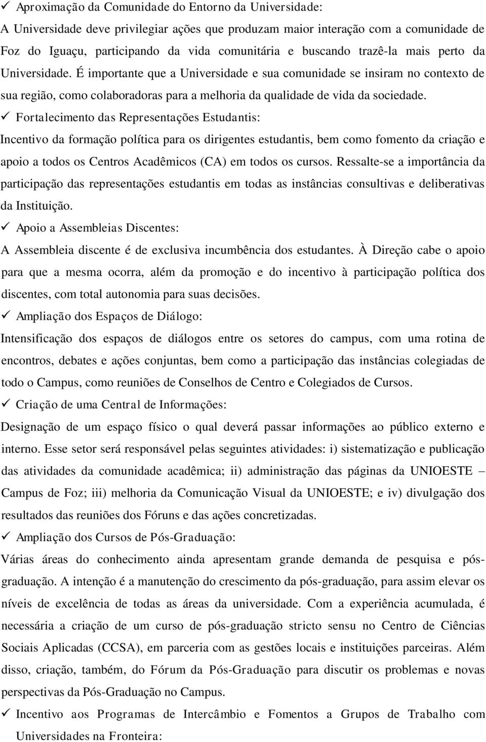 Fortalecimento das Representações Estudantis: Incentivo da formação política para os dirigentes estudantis, bem como fomento da criação e apoio a todos os Centros Acadêmicos (CA) em todos os cursos.