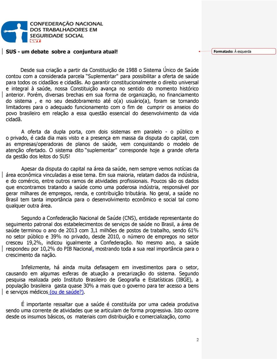 cidadãos e cidadãs. Ao garantir constitucionalmente o direito universal e integral à saúde, nossa Constituição avança no sentido do momento histórico anterior.