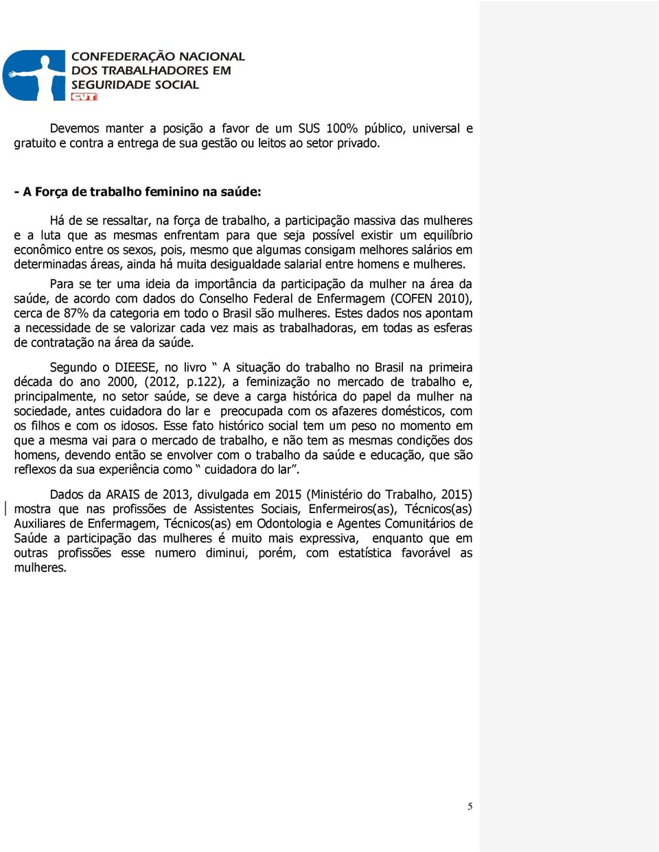 econômico entre os sexos, pois, mesmo que algumas consigam melhores salários em determinadas áreas, ainda há muita desigualdade salarial entre homens e mulheres.