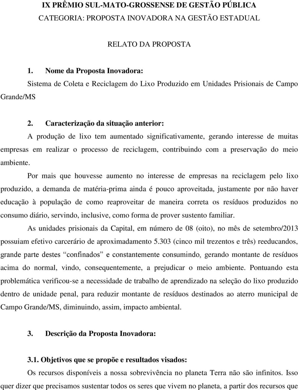 Caracterização da situação anterior: A produção de lixo tem aumentado significativamente, gerando interesse de muitas empresas em realizar o processo de reciclagem, contribuindo com a preservação do