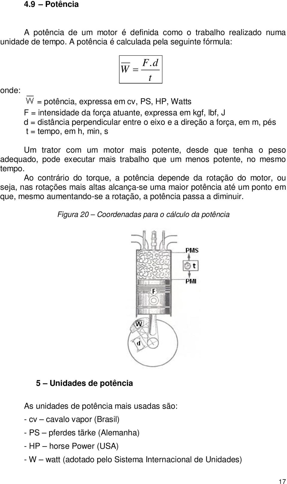 Um trator com um motor mais potente, desde que tenha o peso adequado, pode executar mais trabalho que um menos potente, no mesmo tempo.