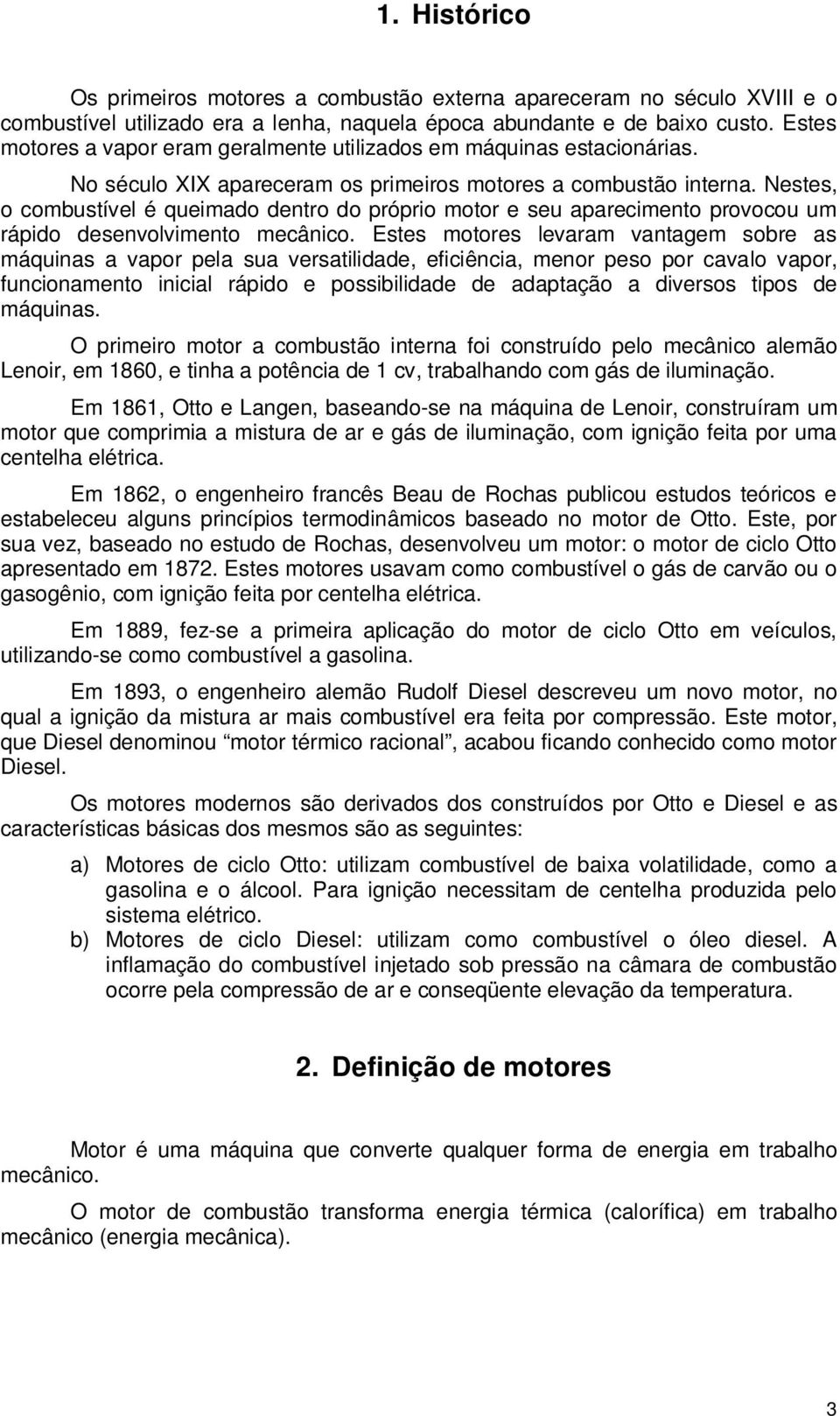 Nestes, o combustível é queimado dentro do próprio motor e seu aparecimento provocou um rápido desenvolvimento mecânico.