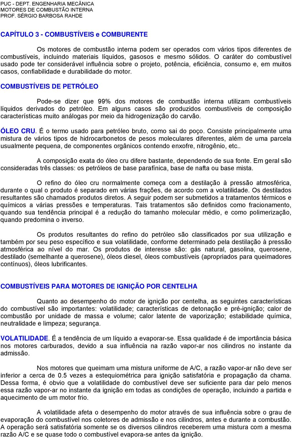 COMBUSTÍVEIS DE PETRÓLEO Pode-se dizer que 99% dos motores de combustão interna utilizam combustíveis líquidos derivados do petróleo.