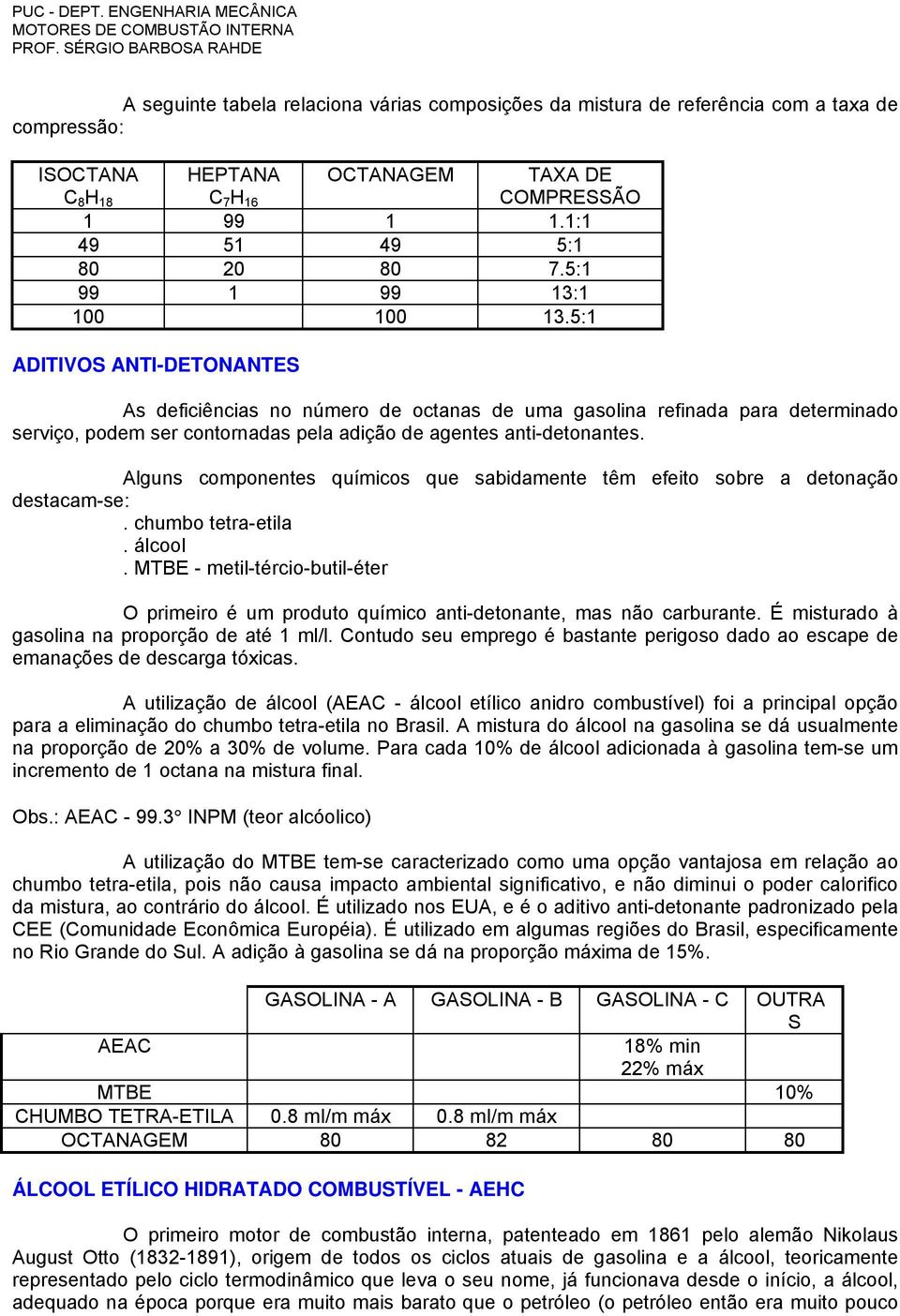 5:1 ADITIVOS ANTI-DETONANTES As deficiências no número de octanas de uma gasolina refinada para determinado serviço, podem ser contornadas pela adição de agentes anti-detonantes.