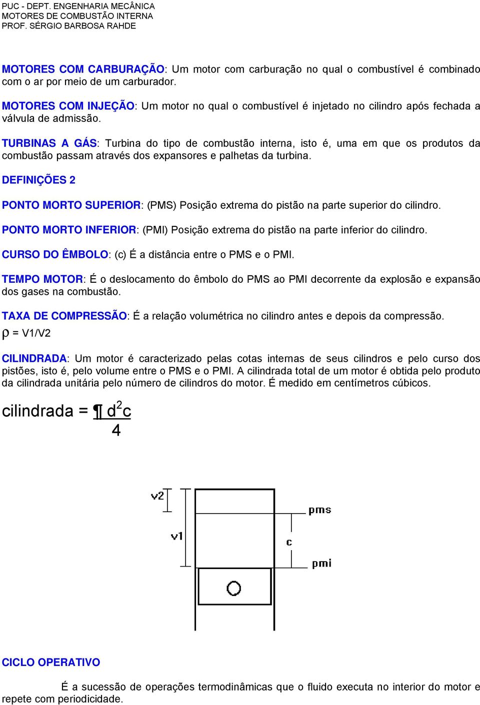 TURBINAS A GÁS: Turbina do tipo de combustão interna, isto é, uma em que os produtos da combustão passam através dos expansores e palhetas da turbina.