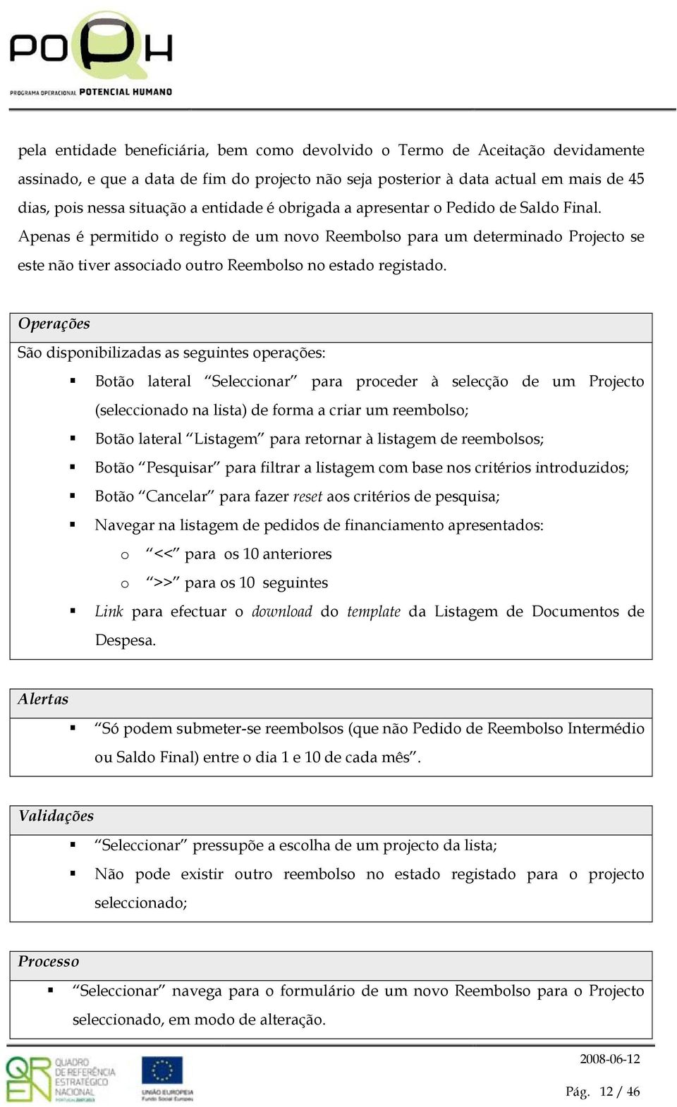 Operações Sã dispnibilizadas as seguintes perações: Btã lateral Seleccinar para prceder à selecçã de um Prject (seleccinad na lista) de frma a criar um reembls; Btã lateral Listagem para retrnar à