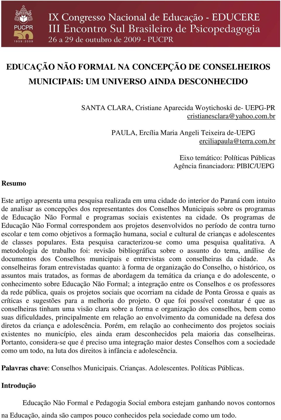 br Eixo temático: Políticas Públicas Agência financiadora: PIBIC/UEPG Este artigo apresenta uma pesquisa realizada em uma cidade do interior do Paraná com intuito de analisar as concepções dos