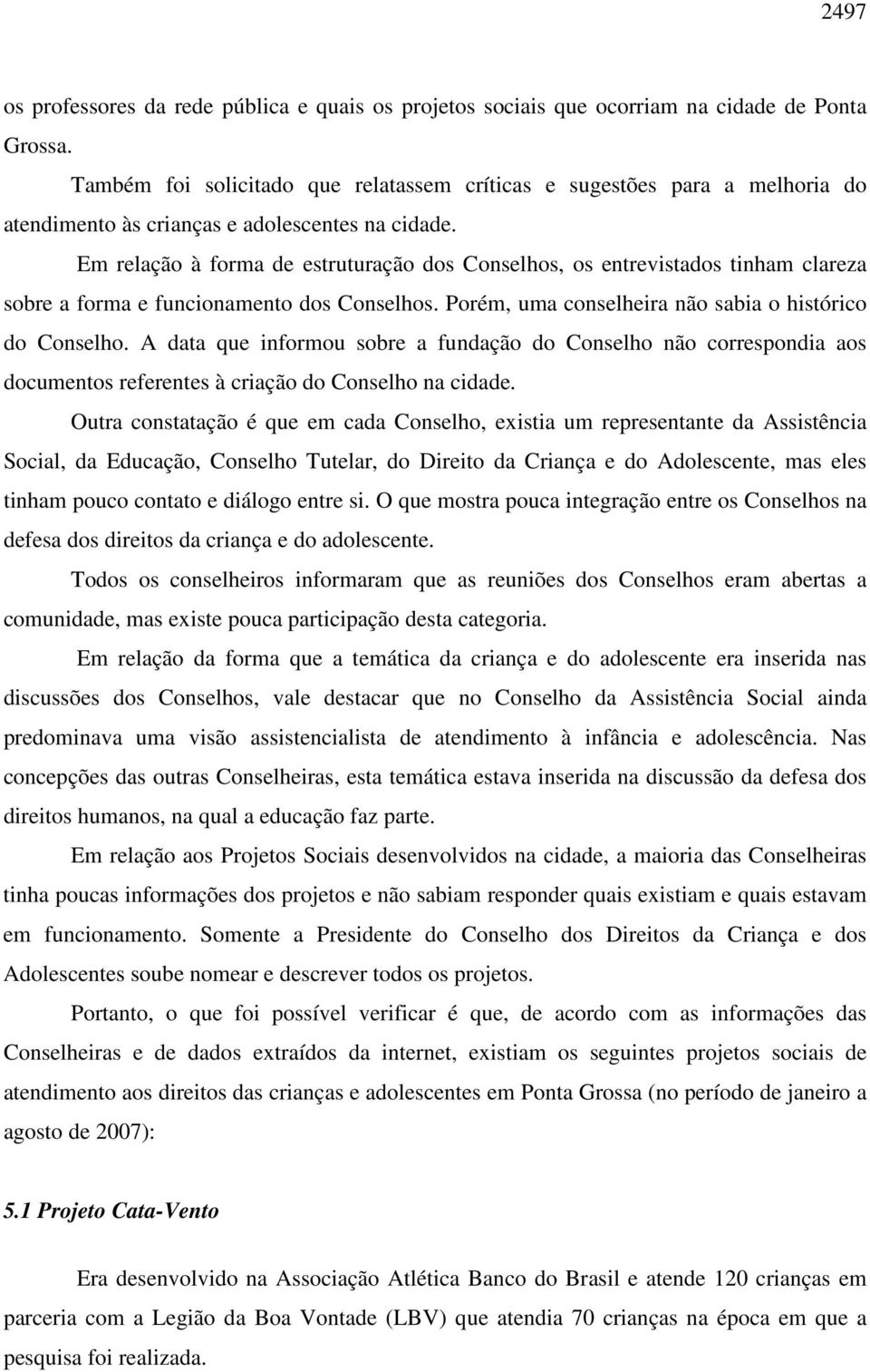 Em relação à forma de estruturação dos Conselhos, os entrevistados tinham clareza sobre a forma e funcionamento dos Conselhos. Porém, uma conselheira não sabia o histórico do Conselho.