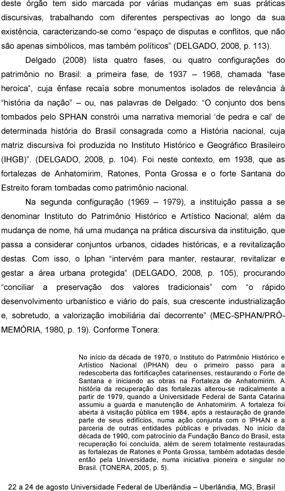 Delgado (2008) lista quatro fases, ou quatro configurações do patrimônio no Brasil: a primeira fase, de 1937 1968, chamada fase heroica, cuja ênfase recaía sobre monumentos isolados de relevância à