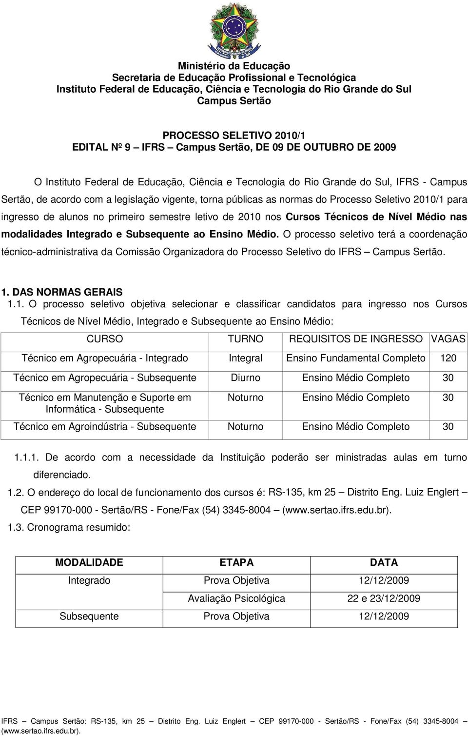 Seletivo 2010/1 para ingresso de alunos no primeiro semestre letivo de 2010 nos Cursos Técnicos de Nível Médio nas modalidades Integrado e Subsequente ao Ensino Médio.