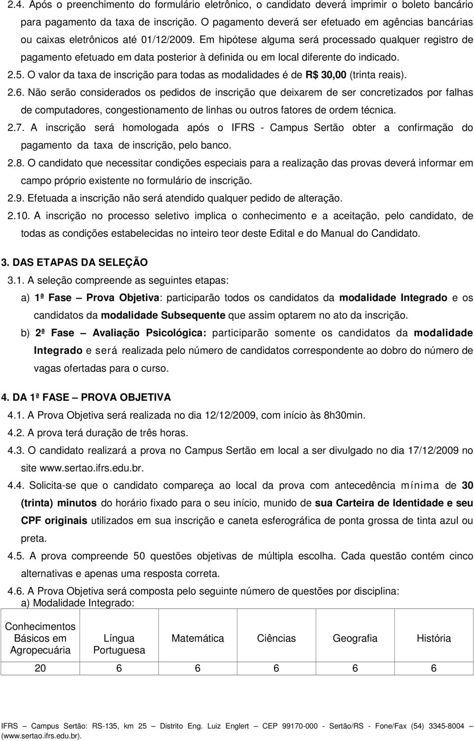 Em hipótese alguma será processado qualquer registro de pagamento efetuado em data posterior à definida ou em local diferente do indicado. 2.5.