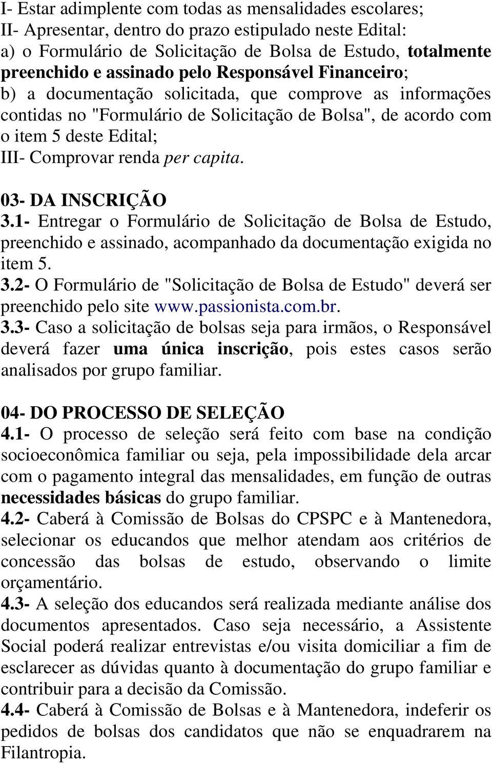 capita. 03- DA INSCRIÇÃO 3.1- Entregar o Formulário de Solicitação de Bolsa de Estudo, preenchido e assinado, acompanhado da documentação exigida no item 5. 3.2- O Formulário de "Solicitação de Bolsa de Estudo" deverá ser preenchido pelo site www.