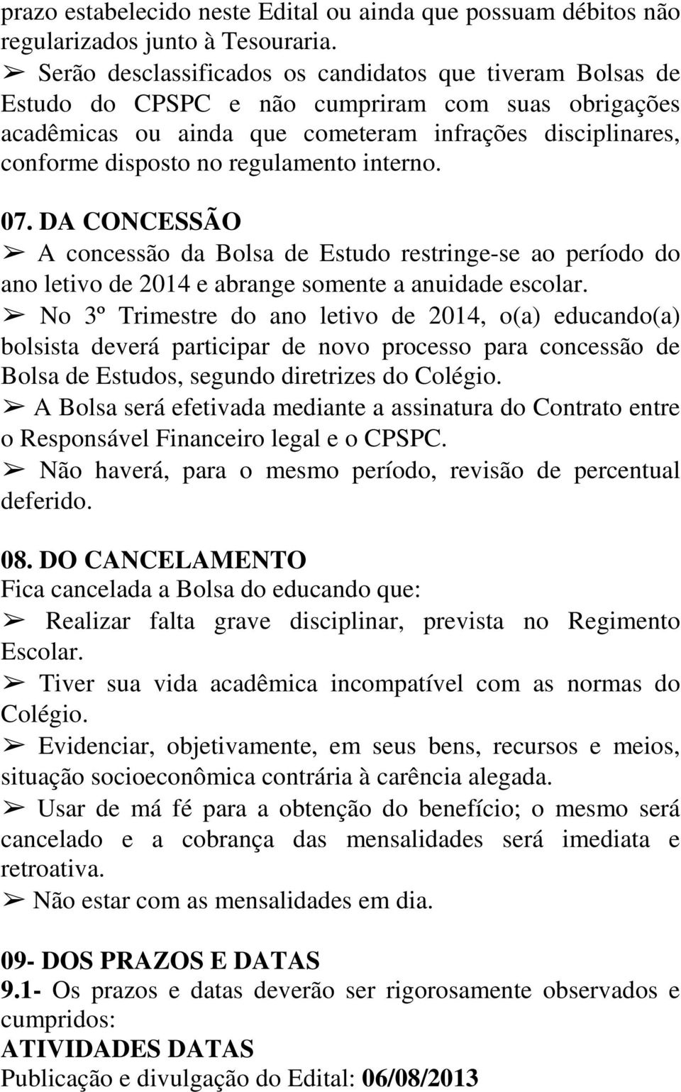 regulamento interno. 07. DA CONCESSÃO A concessão da Bolsa de Estudo restringe-se ao período do ano letivo de 2014 e abrange somente a anuidade escolar.