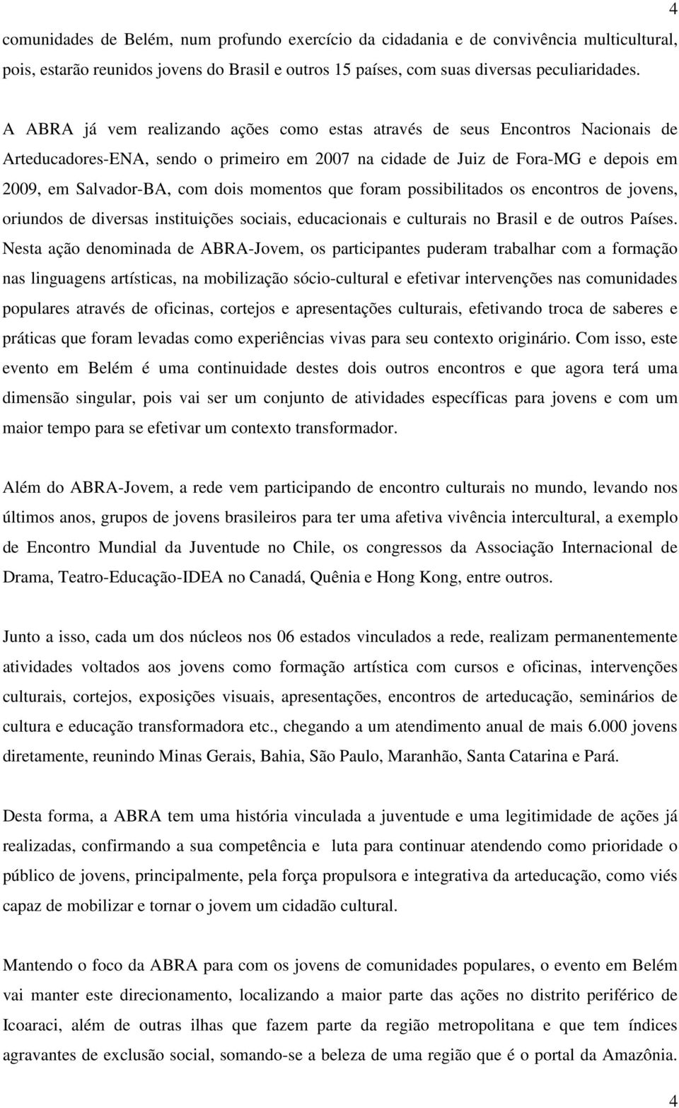 momentos que foram possibilitados os encontros de jovens, oriundos de diversas instituições sociais, educacionais e culturais no Brasil e de outros Países.