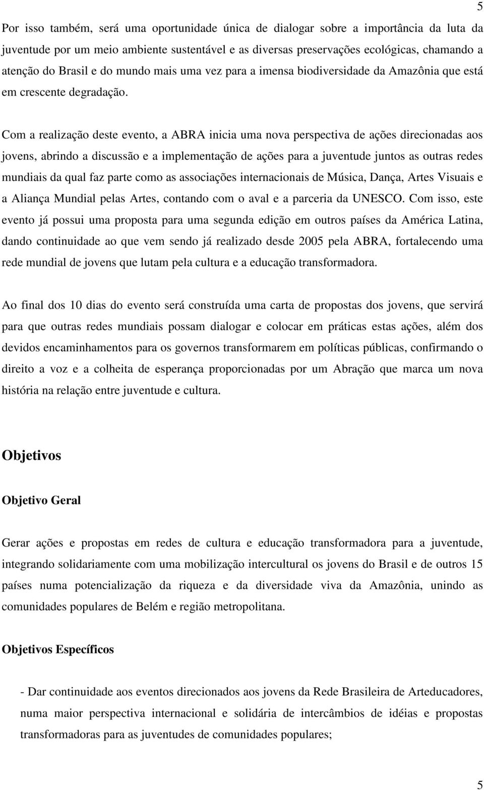 Com a realização deste evento, a ABRA inicia uma nova perspectiva de ações direcionadas aos jovens, abrindo a discussão e a implementação de ações para a juventude juntos as outras redes mundiais da