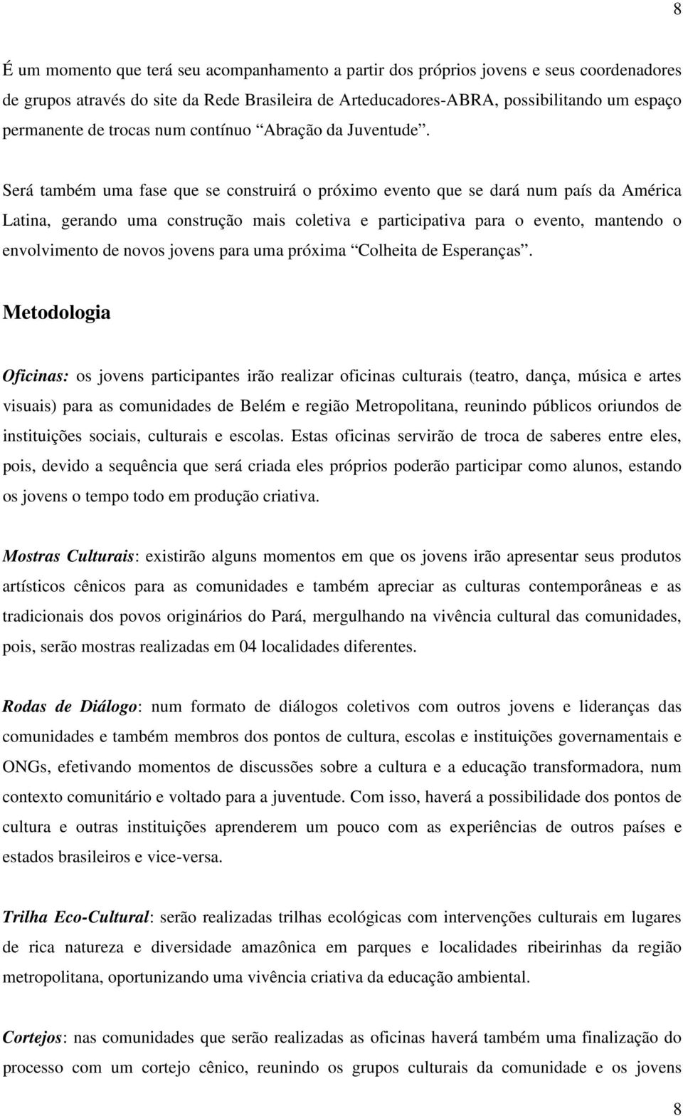 Será também uma fase que se construirá o próximo evento que se dará num país da América Latina, gerando uma construção mais coletiva e participativa para o evento, mantendo o envolvimento de novos