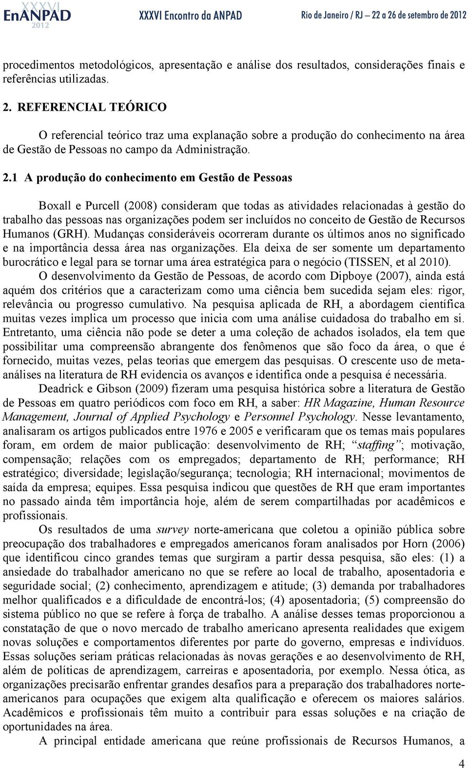 1 A produção do conhecimento em Gestão de Pessoas Boxall e Purcell (2008) consideram que todas as atividades relacionadas à gestão do trabalho das pessoas nas organizações podem ser incluídos no