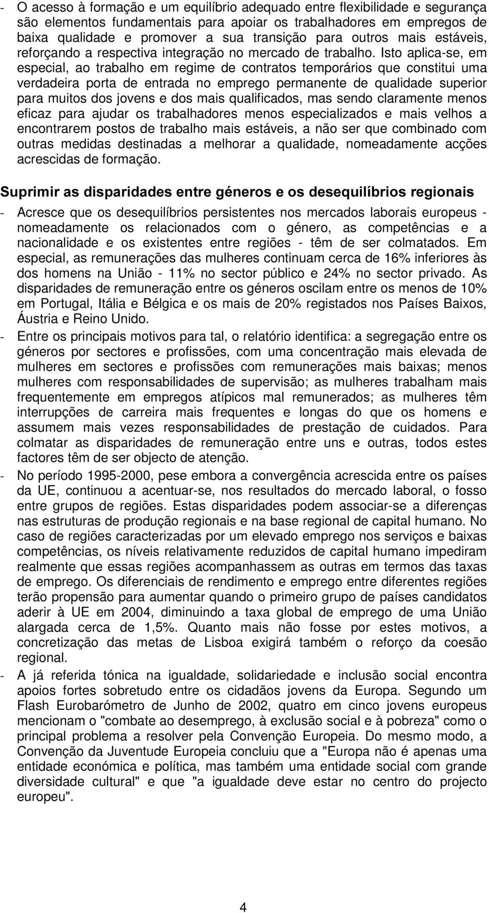 Isto aplica-se, em especial, ao trabalho em regime de contratos temporários que constitui uma verdadeira porta de entrada no emprego permanente de qualidade superior para muitos dos jovens e dos mais