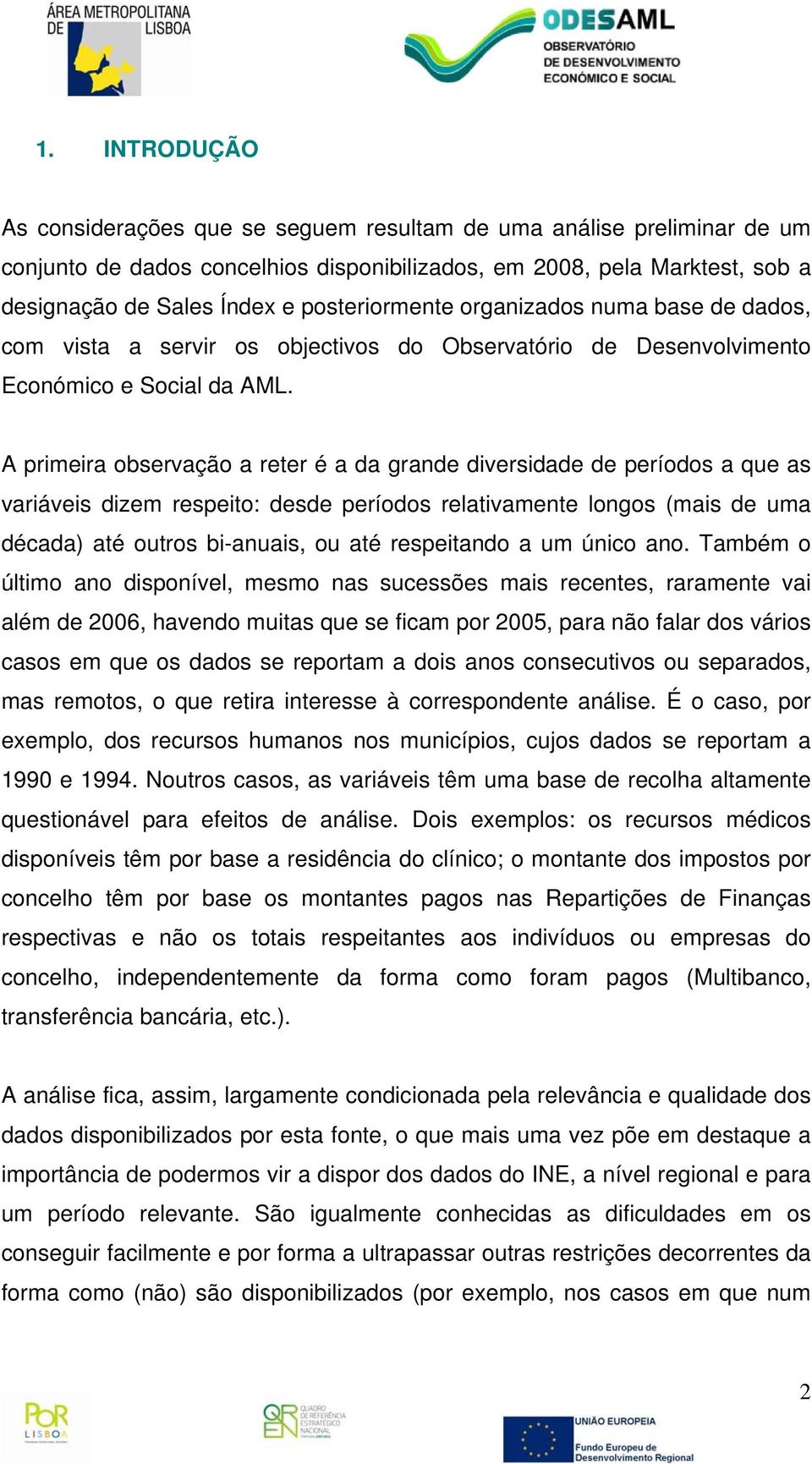 A primeira observação a reter é a da grande diversidade de períodos a que as variáveis dizem respeito: desde períodos relativamente longos (mais de uma década) até outros bi-anuais, ou até