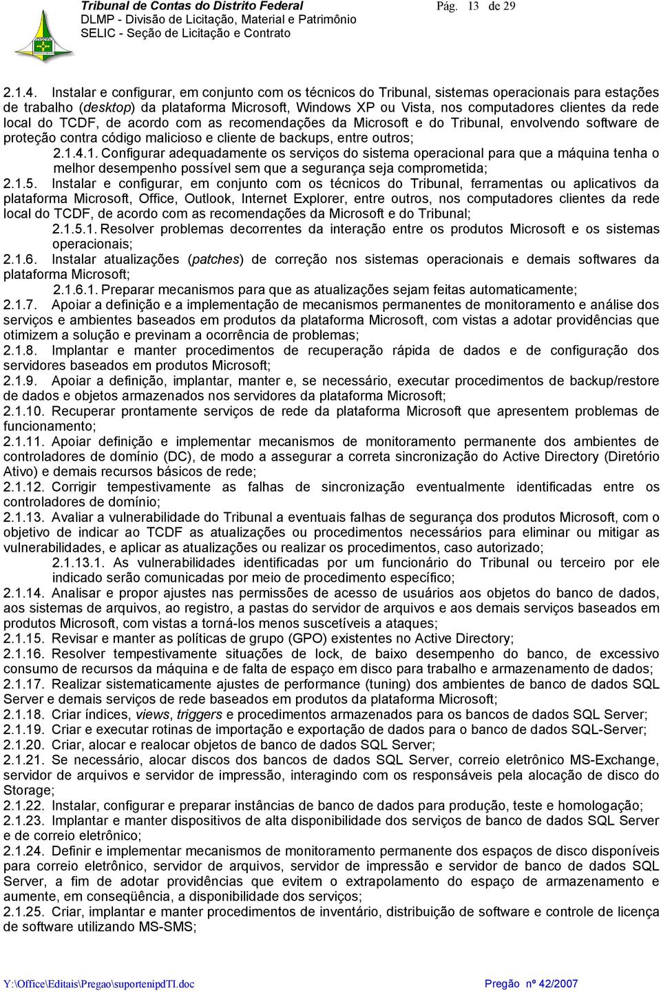 rede local do TCDF, de acordo com as recomendações da Microsoft e do Tribunal, envolvendo software de proteção contra código malicioso e cliente de backups, entre outros; 2.1.