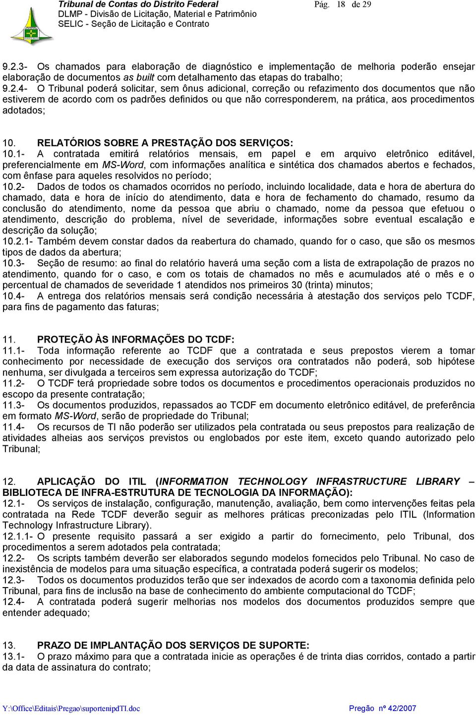 solicitar, sem ônus adicional, correção ou refazimento dos documentos que não estiverem de acordo com os padrões definidos ou que não corresponderem, na prática, aos procedimentos adotados; 10.