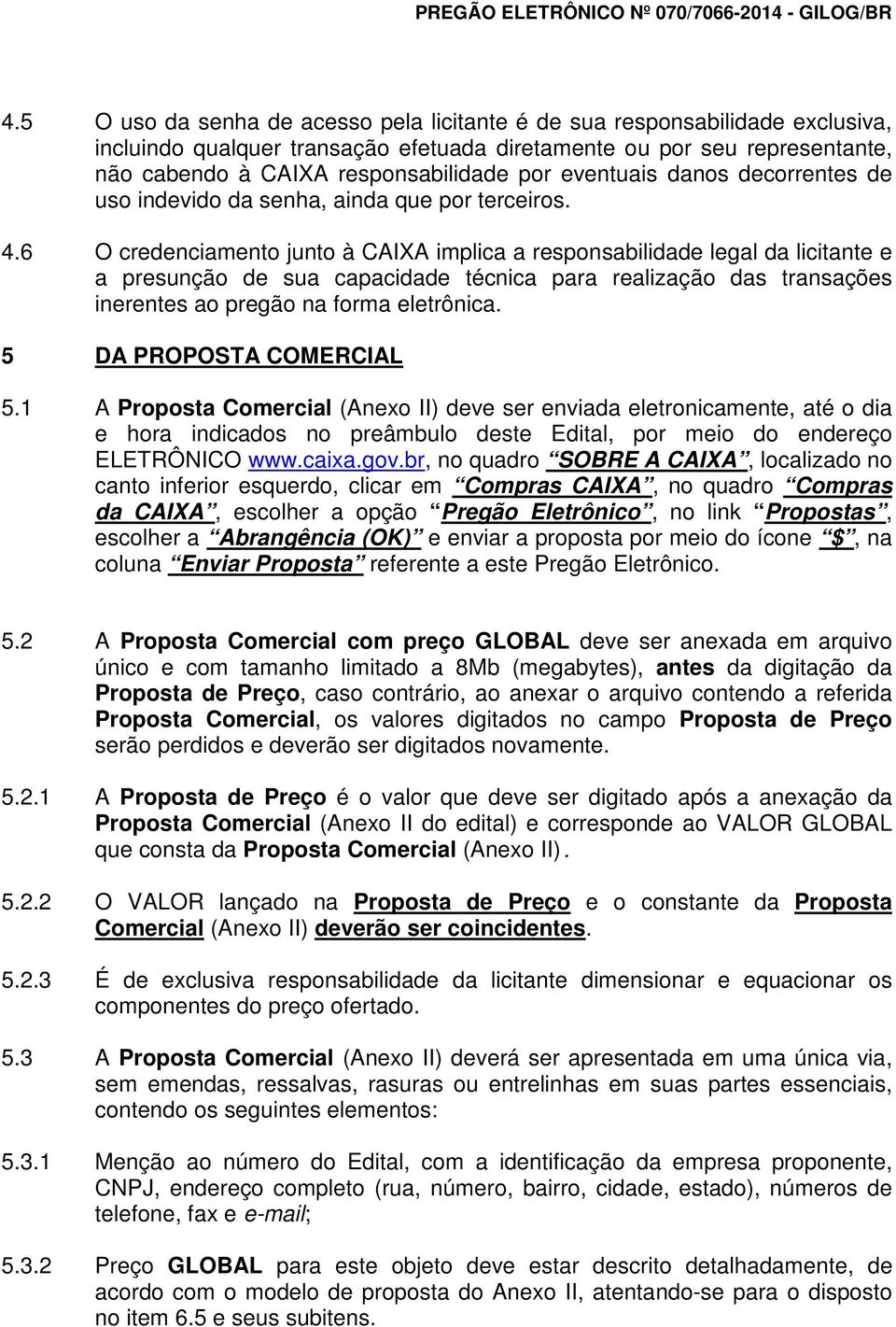 6 O credenciamento junto à CAIXA implica a responsabilidade legal da licitante e a presunção de sua capacidade técnica para realização das transações inerentes ao pregão na forma eletrônica.