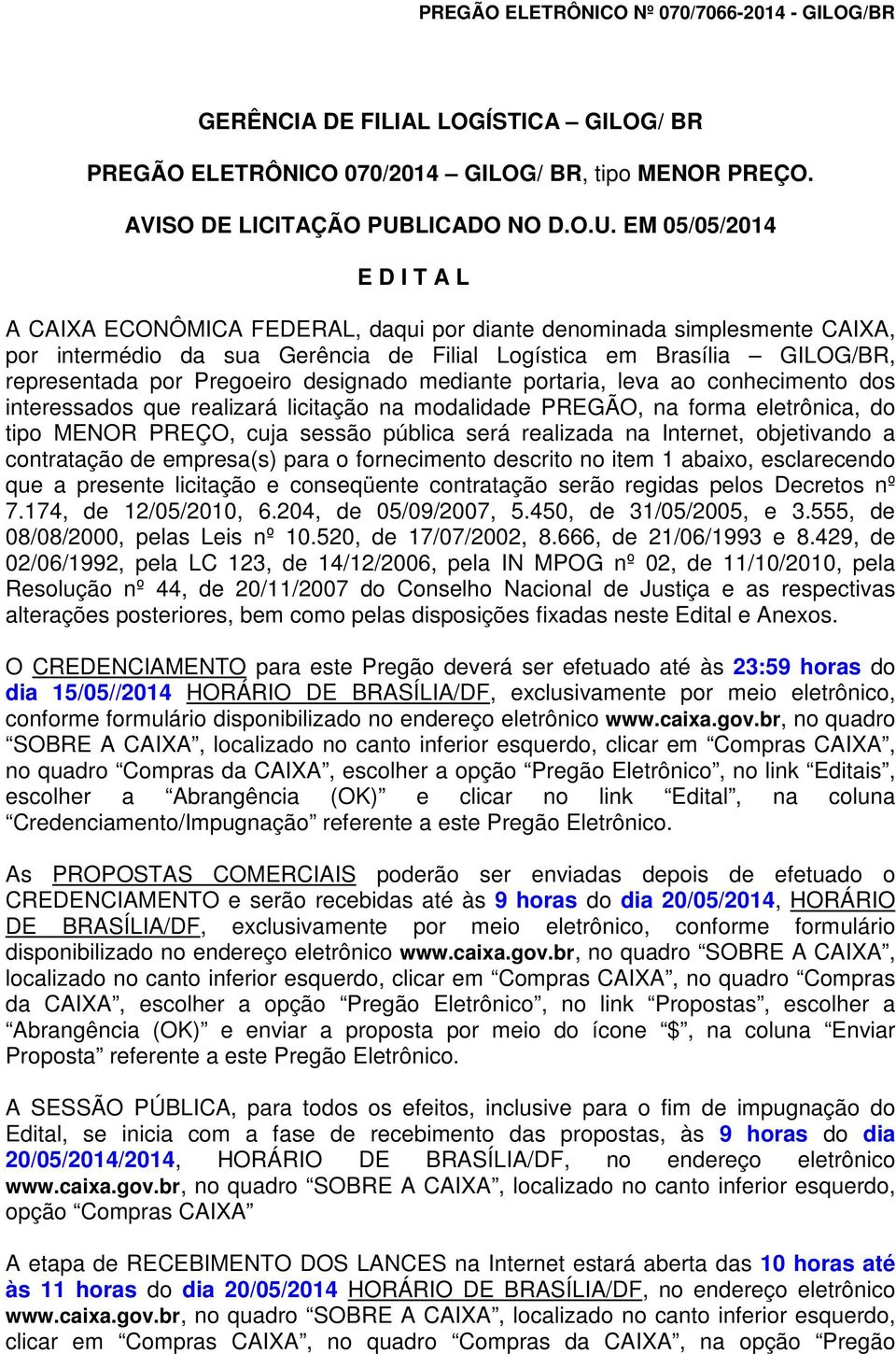 EM 05/05/2014 E D I T A L A CAIXA ECONÔMICA FEDERAL, daqui por diante denominada simplesmente CAIXA, por intermédio da sua Gerência de Filial Logística em Brasília GILOG/BR, representada por