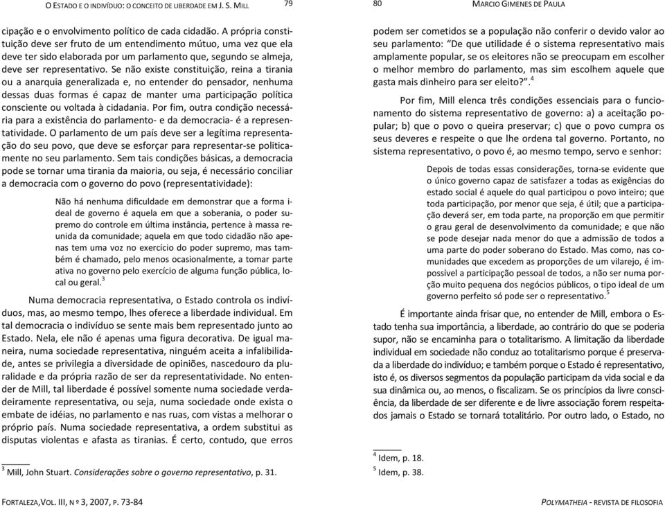 Se não existe constituição, reina a tirania ou a anarquia generalizada e, no entender do pensador, nenhuma dessas duas formas é capaz de manter uma participação política consciente ou voltada à