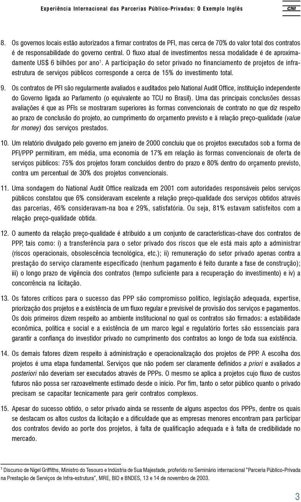 A participação do setor privado no financiamento de projetos de infraestrutura de serviços públicos corresponde a cerca de 15% do investimento total. 9.