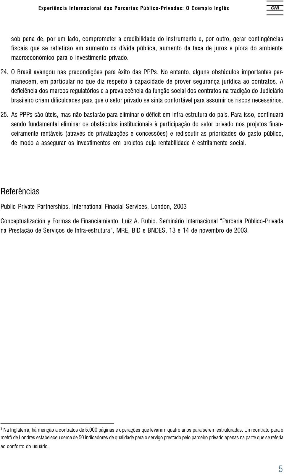 No entanto, alguns obstáculos importantes permanecem, em particular no que diz respeito à capacidade de prover segurança jurídica ao contratos.